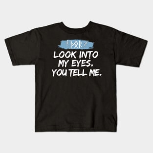 Look into my eyes. You can tell me Kids T-Shirt